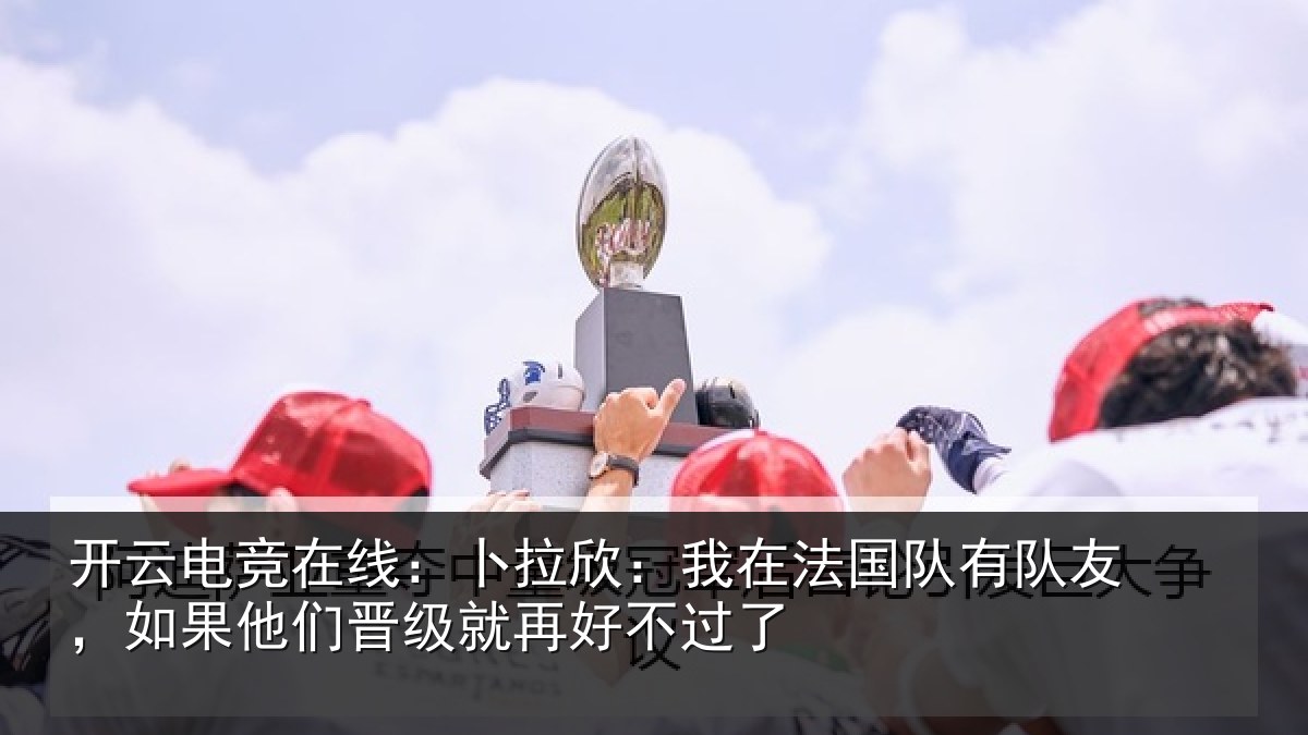 开云电竞在线：卜拉相关情况友如相关情况不过了